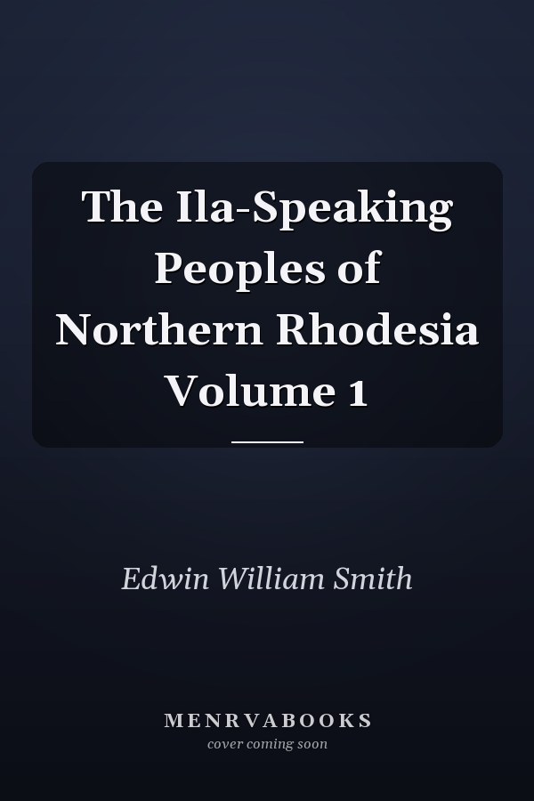 The Ila-Speaking Peoples of Northern Rhodesia Volume 1