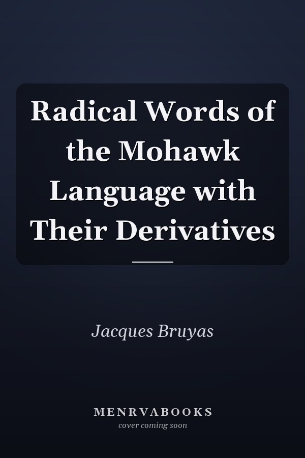 Radical Words of the Mohawk Language with Their Derivatives