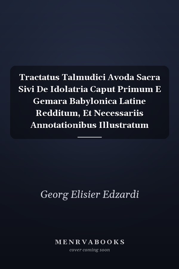 Tractatus Talmudici Avoda Sacra Sivi De Idolatria Caput Primum E Gemara Babylonica Latine Redditum, Et Necessariis Annotationibus Illustratum