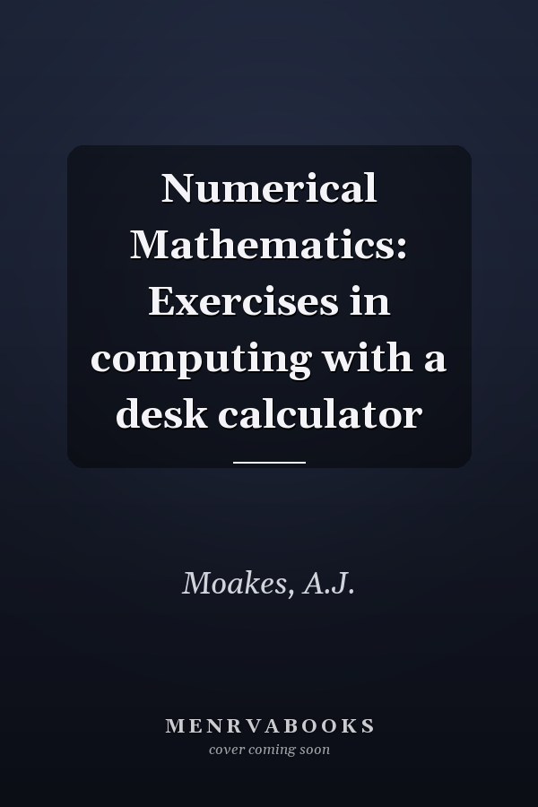 Numerical Mathematics: Exercises in computing with a desk calculator