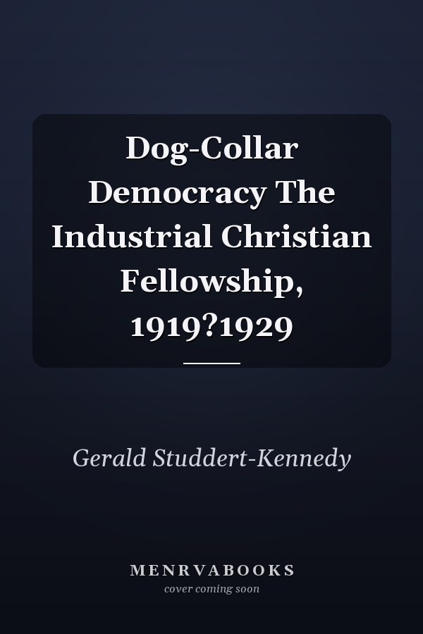 Dog-Collar Democracy The Industrial Christian Fellowship, 1919?1929
