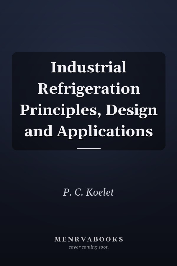 Industrial Refrigeration Principles, Design and Applications