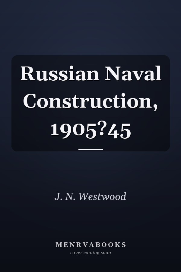 Russian Naval Construction, 1905?45