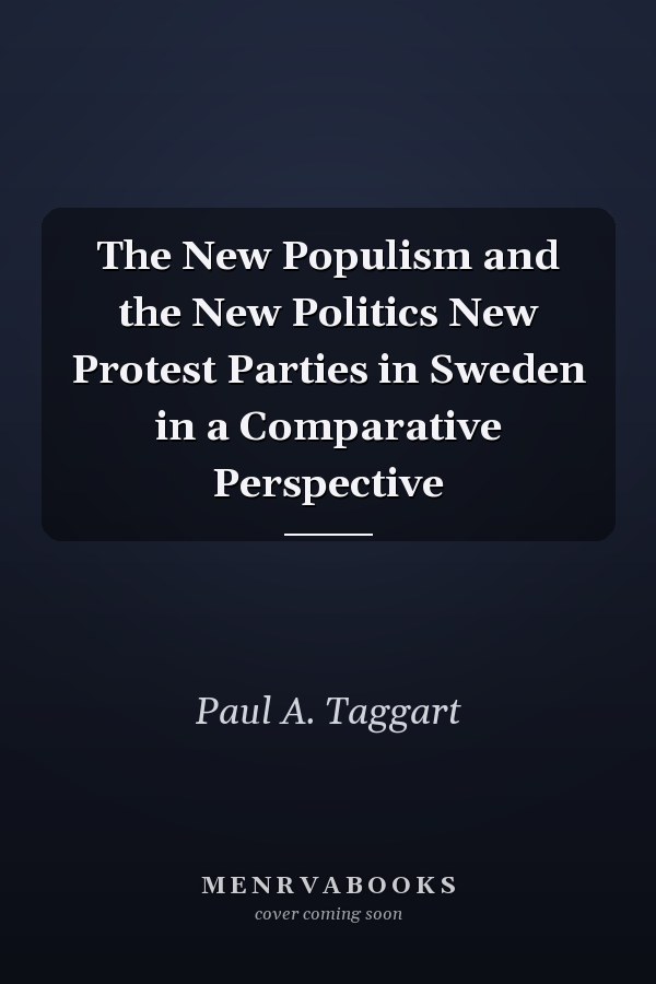 The New Populism and the New Politics New Protest Parties in Sweden in a Comparative Perspective