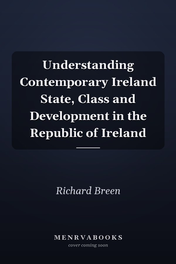 Understanding Contemporary Ireland State, Class and Development in the Republic of Ireland