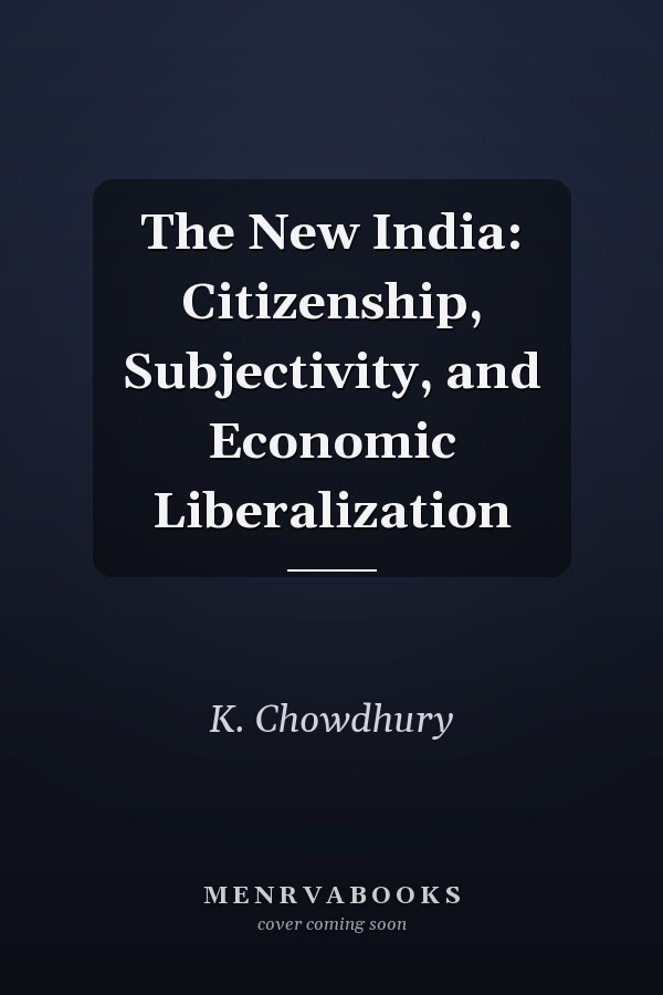 The New India: Citizenship, Subjectivity, and Economic Liberalization