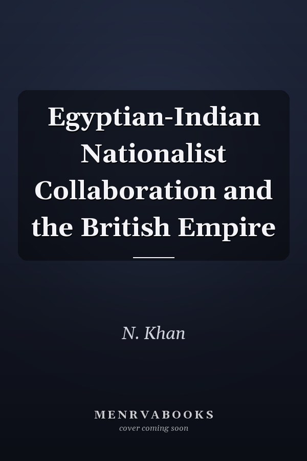 Egyptian-Indian Nationalist Collaboration and the British Empire