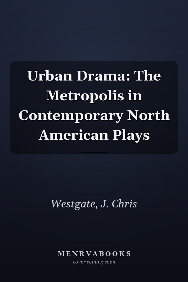 Urban Drama: The Metropolis in Contemporary North American Plays