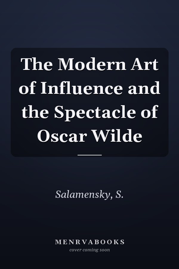 The Modern Art of Influence and the Spectacle of Oscar Wilde