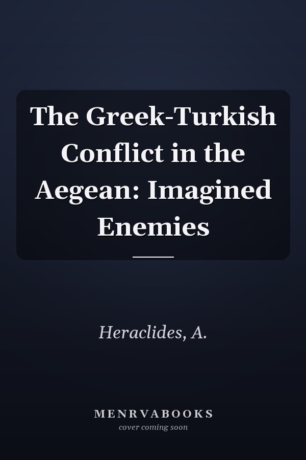 The Greek-Turkish Conflict in the Aegean: Imagined Enemies