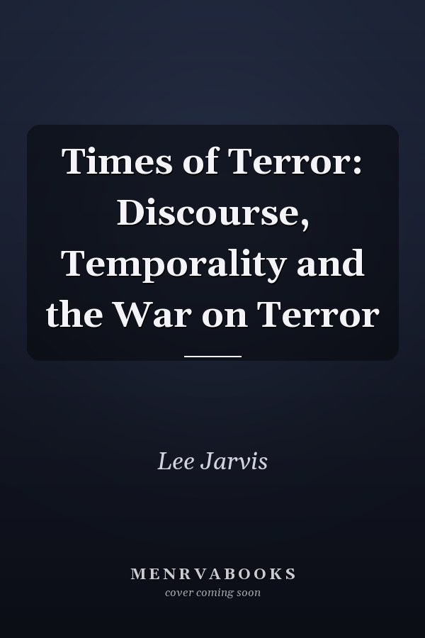 Times of Terror: Discourse, Temporality and the War on Terror