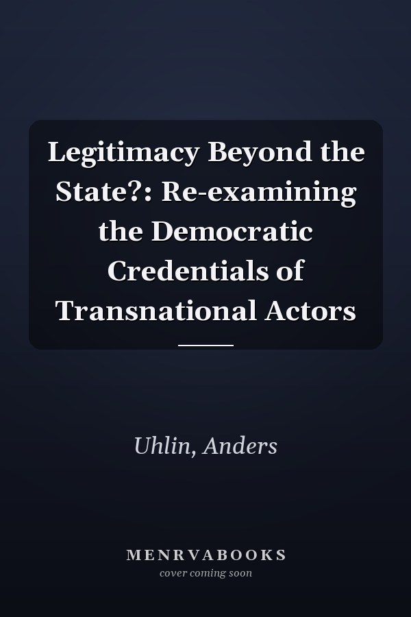 Legitimacy Beyond the State?: Re-examining the Democratic Credentials of Transnational Actors