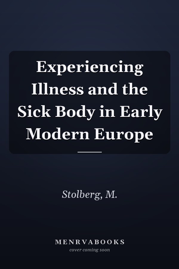 Experiencing Illness and the Sick Body in Early Modern Europe