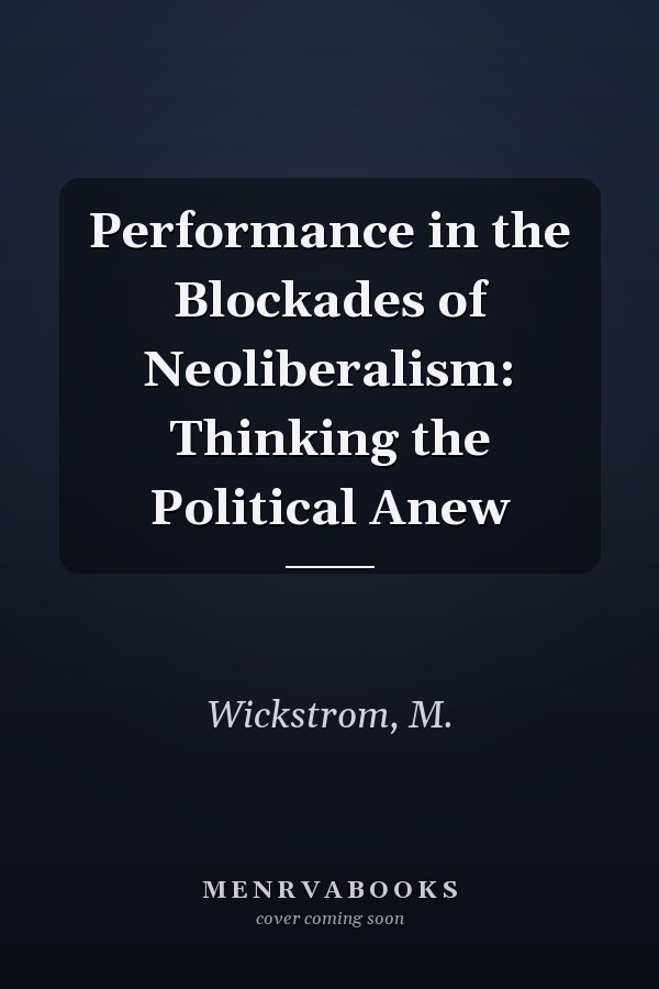 Performance in the Blockades of Neoliberalism: Thinking the Political Anew