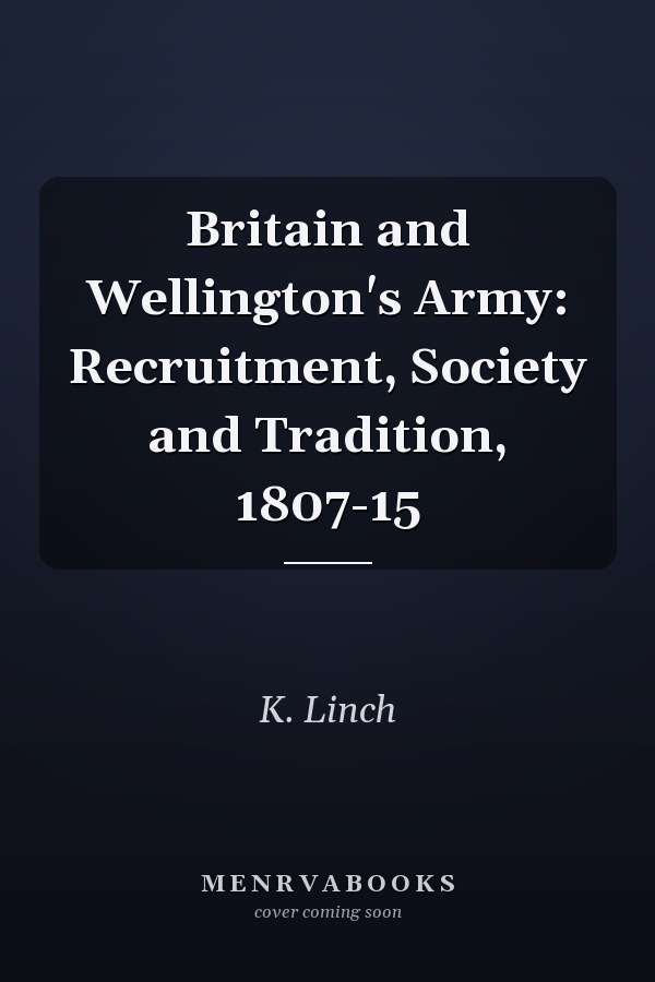 Britain and Wellington's Army: Recruitment, Society and Tradition, 1807-15