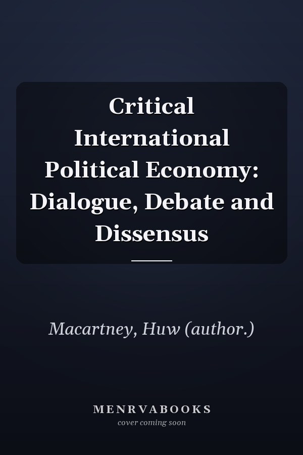 Critical International Political Economy: Dialogue, Debate and Dissensus