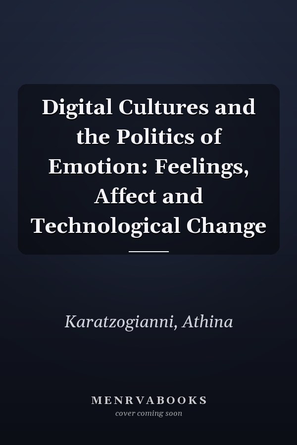 Digital Cultures and the Politics of Emotion: Feelings, Affect and Technological Change