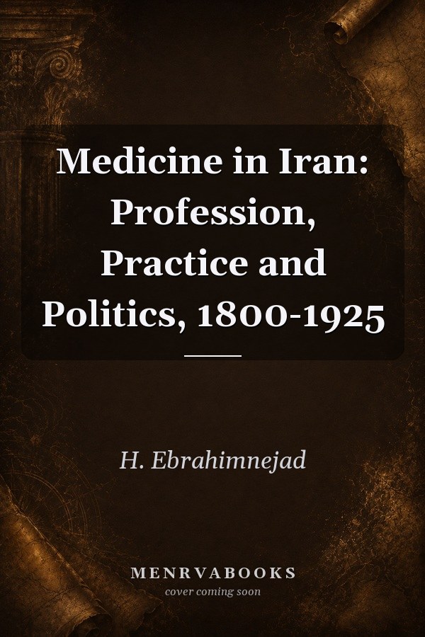Medicine in Iran: Profession, Practice and Politics, 1800-1925