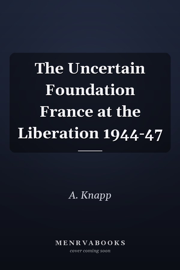 The Uncertain Foundation France at the Liberation 1944-47