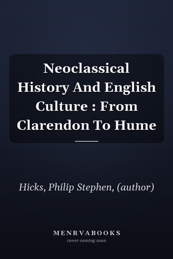 Neoclassical History And English Culture : From Clarendon To Hume