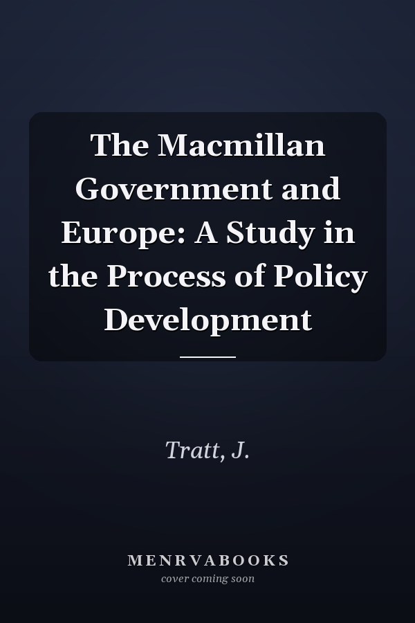 The Macmillan Government and Europe: A Study in the Process of Policy Development
