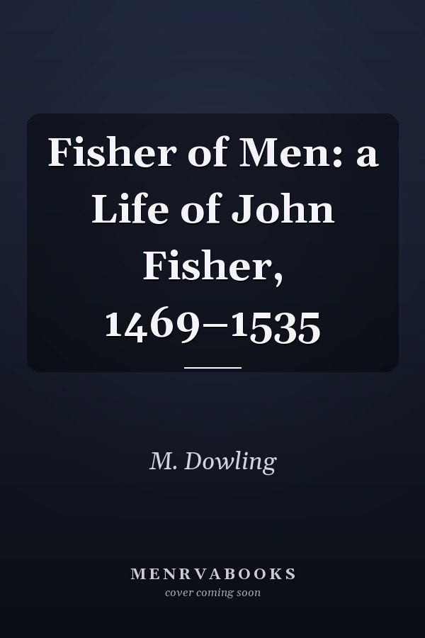 Fisher of Men: a Life of John Fisher, 1469–1535