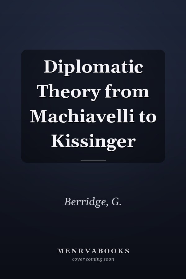 Diplomatic Theory from Machiavelli to Kissinger