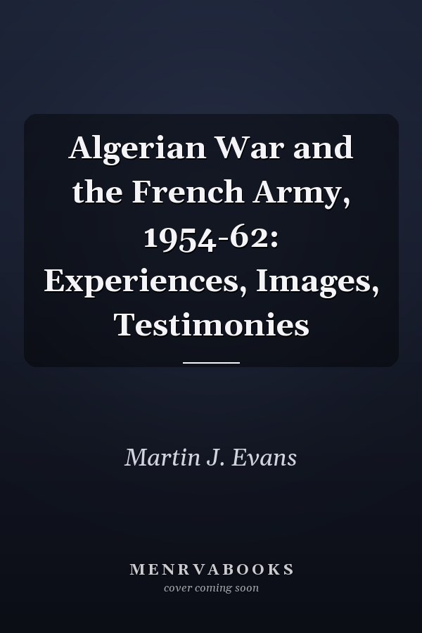 Algerian War and the French Army, 1954-62: Experiences, Images, Testimonies
