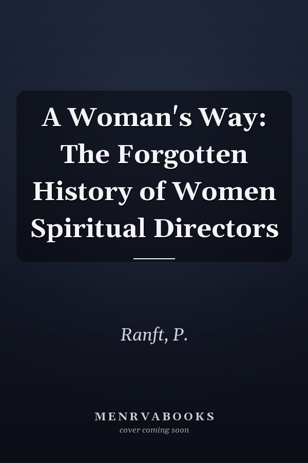 A Woman's Way: The Forgotten History of Women Spiritual Directors