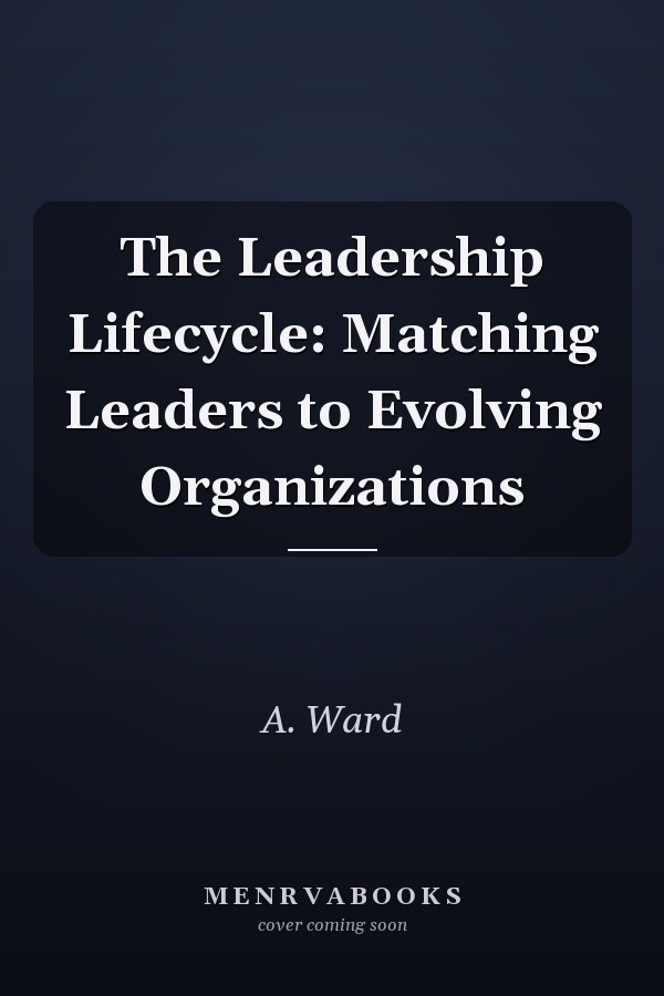 The Leadership Lifecycle: Matching Leaders to Evolving Organizations