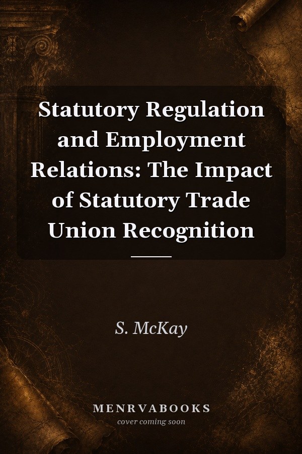 Statutory Regulation and Employment Relations: The Impact of Statutory Trade Union Recognition