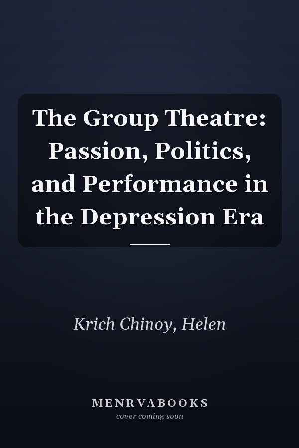 The Group Theatre: Passion, Politics, and Performance in the Depression Era