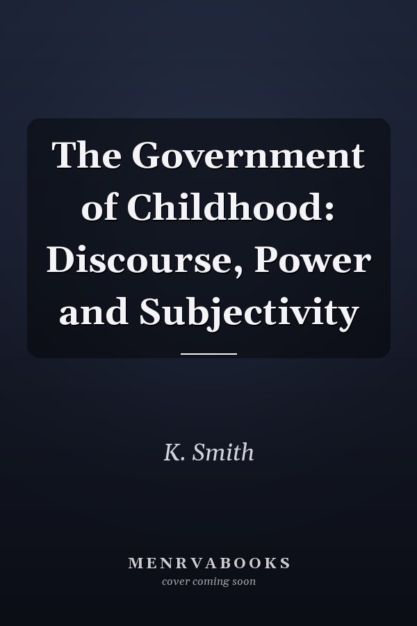 The Government of Childhood: Discourse, Power and Subjectivity