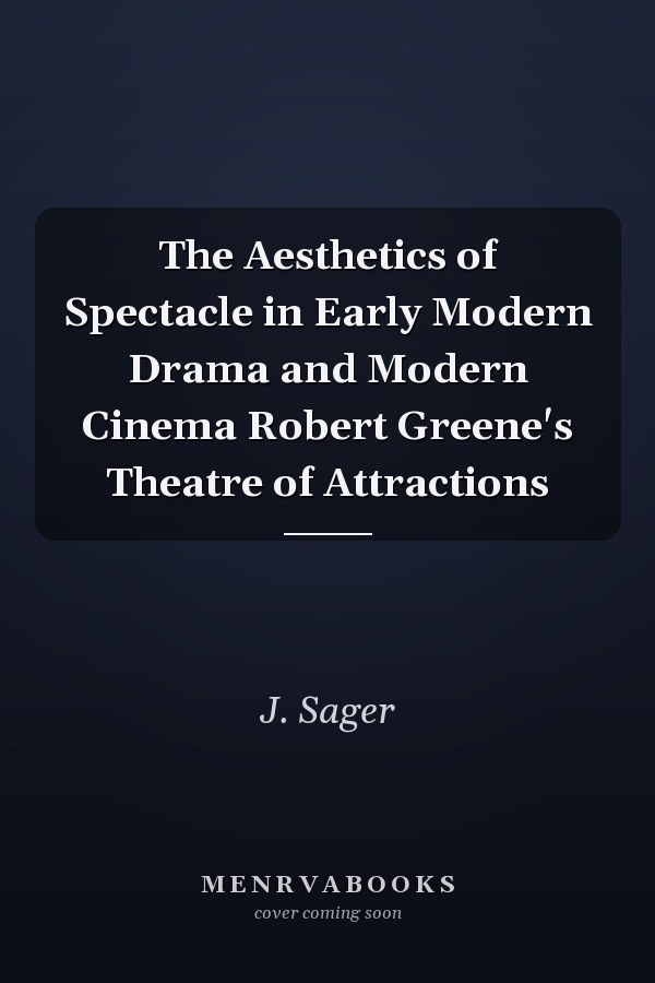 The Aesthetics of Spectacle in Early Modern Drama and Modern Cinema Robert Greene's Theatre of Attractions