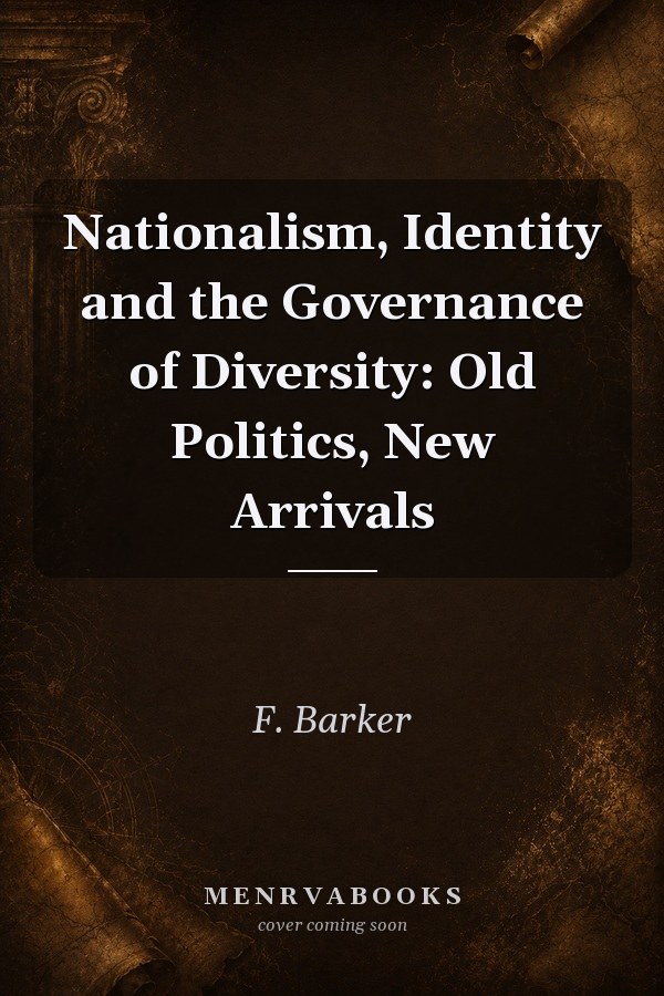 Nationalism, Identity and the Governance of Diversity: Old Politics, New Arrivals