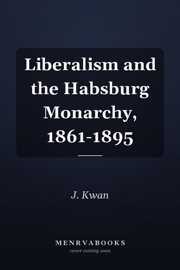 Liberalism and the Habsburg Monarchy, 1861-1895