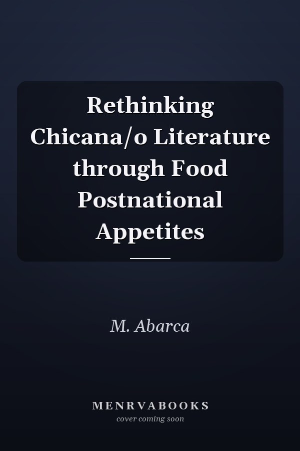 Rethinking Chicana/o Literature through Food Postnational Appetites
