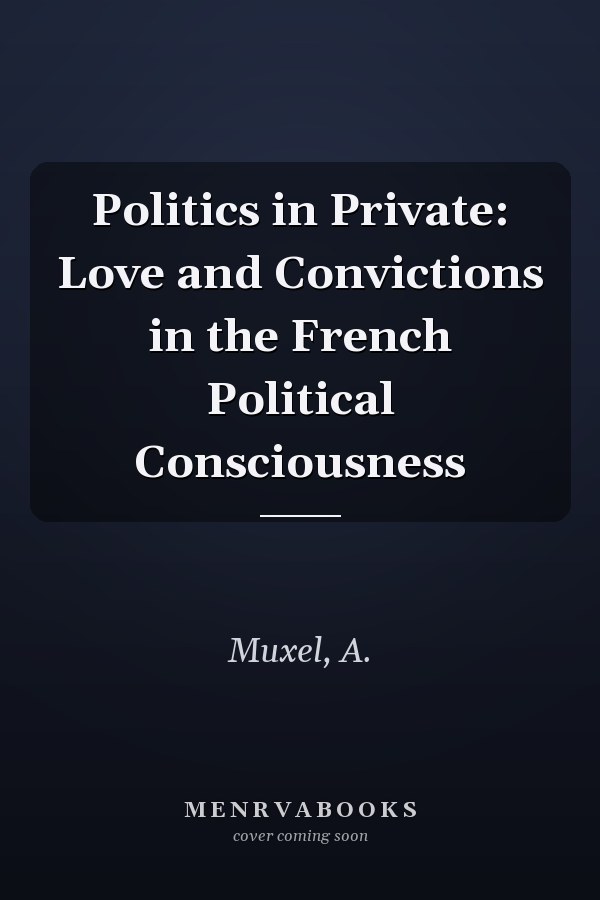 Politics in Private: Love and Convictions in the French Political Consciousness