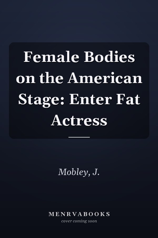 Female Bodies on the American Stage: Enter Fat Actress