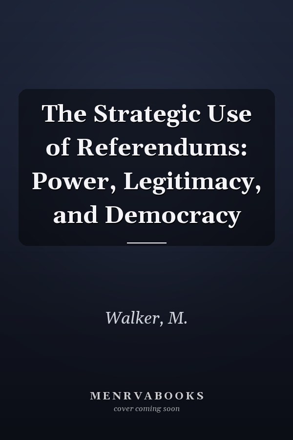 The Strategic Use of Referendums: Power, Legitimacy, and Democracy