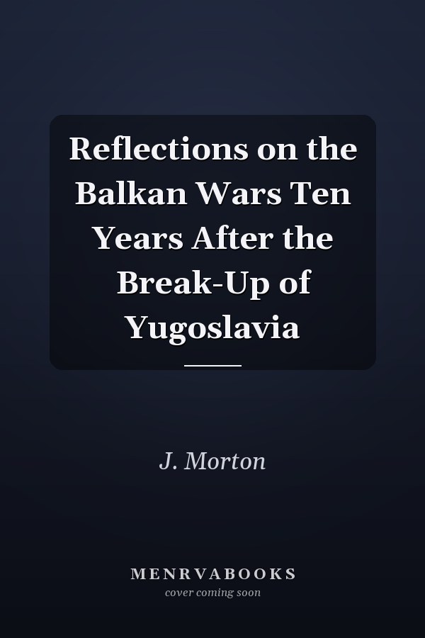 Reflections on the Balkan Wars Ten Years After the Break-Up of Yugoslavia