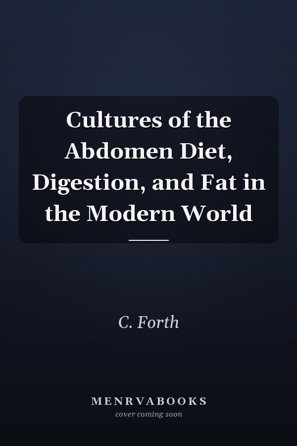 Cultures of the Abdomen Diet, Digestion, and Fat in the Modern World