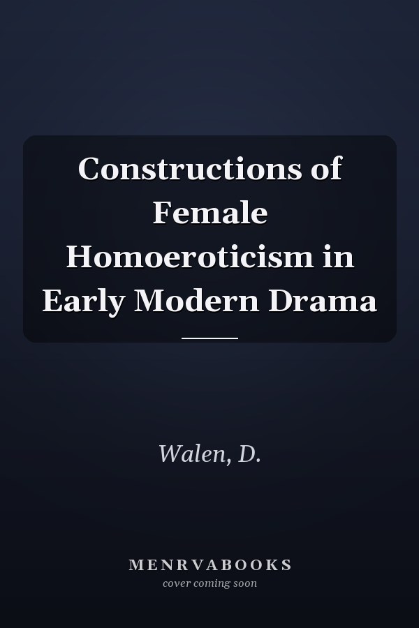 Constructions of Female Homoeroticism in Early Modern Drama