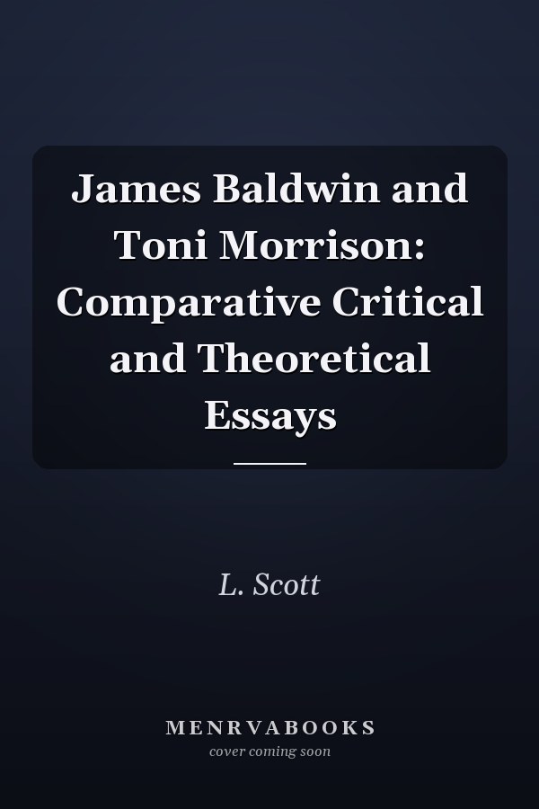 James Baldwin and Toni Morrison: Comparative Critical and Theoretical Essays