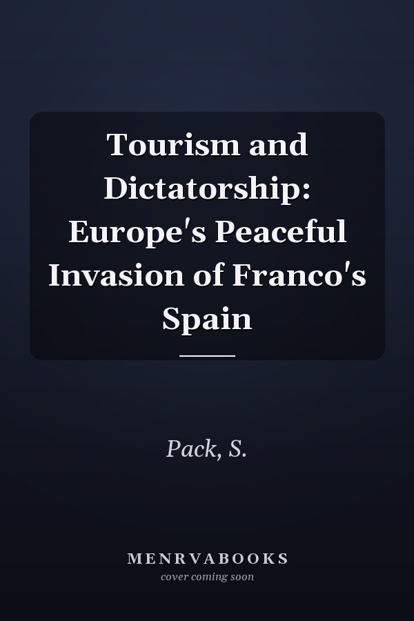 Tourism and Dictatorship: Europe's Peaceful Invasion of Franco's Spain