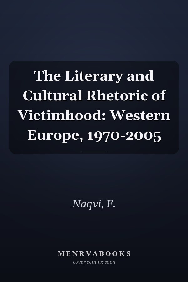 The Literary and Cultural Rhetoric of Victimhood: Western Europe, 1970-2005