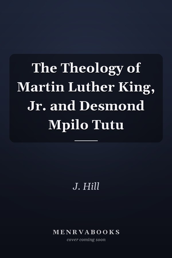 The Theology of Martin Luther King, Jr. and Desmond Mpilo Tutu