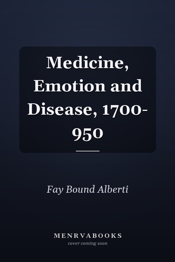 Medicine, Emotion and Disease, 1700- 950