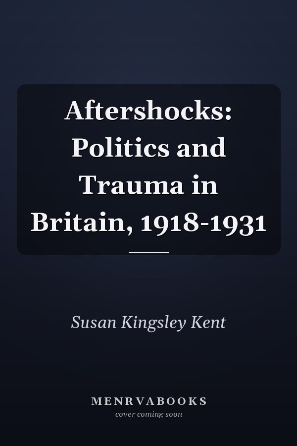 Aftershocks: Politics and Trauma in Britain, 1918-1931
