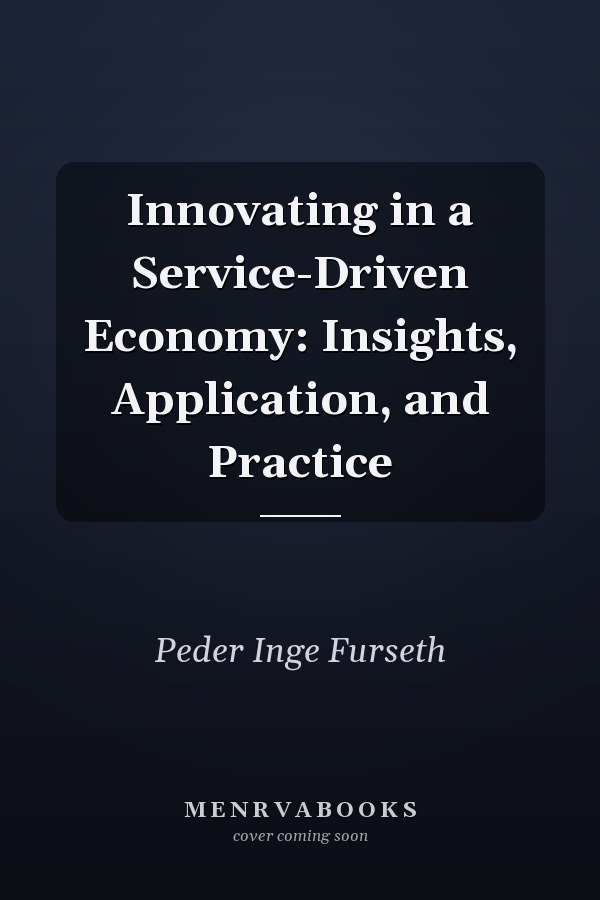 Innovating in a Service-Driven Economy: Insights, Application, and Practice